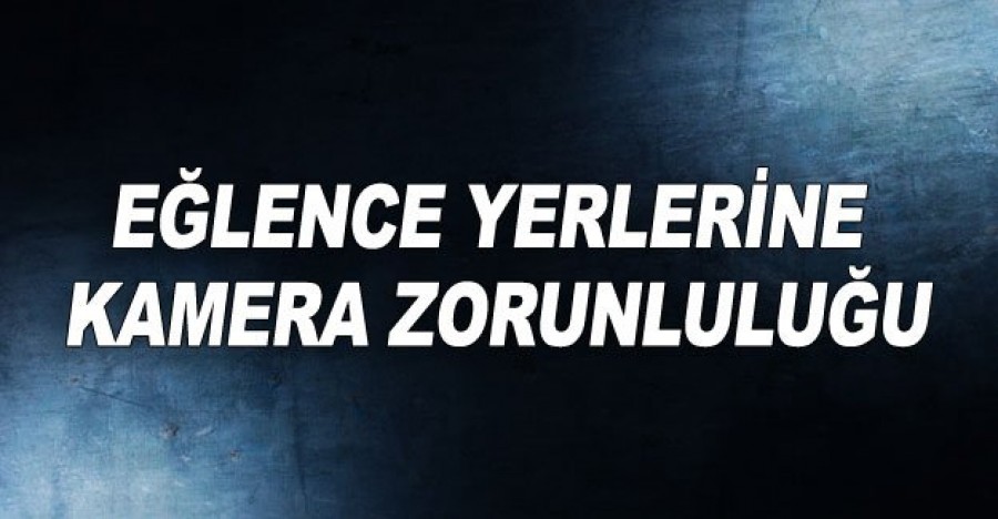 Eğlence Yerlerinde Kamera Zorunluluğu